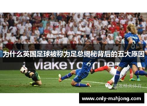 为什么英国足球被称为足总揭秘背后的五大原因