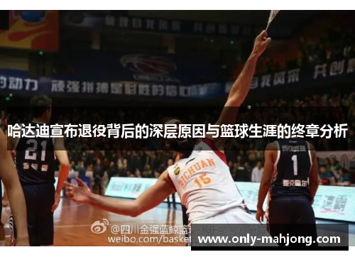 哈达迪宣布退役背后的深层原因与篮球生涯的终章分析