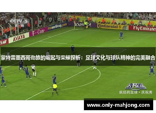 蒙特雷墨西哥劲旅的崛起与荣耀探析：足球文化与球队精神的完美融合