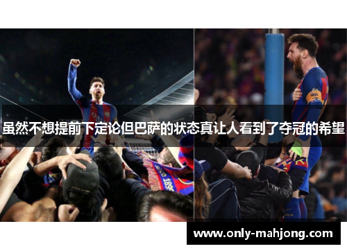 虽然不想提前下定论但巴萨的状态真让人看到了夺冠的希望