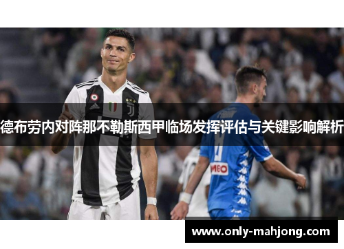 德布劳内对阵那不勒斯西甲临场发挥评估与关键影响解析 德布劳内对阵那不勒斯西甲临场发挥评估与关键影响解析