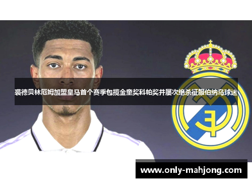 裘德贝林厄姆加盟皇马首个赛季包揽金童奖科帕奖并屡次绝杀征服伯纳乌球迷