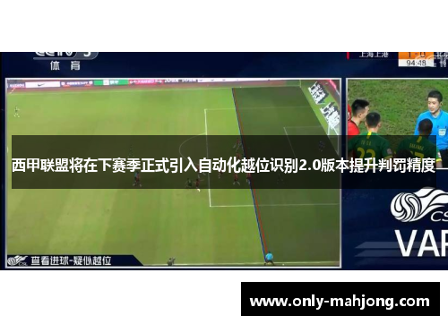 西甲联盟将在下赛季正式引入自动化越位识别2.0版本提升判罚精度
