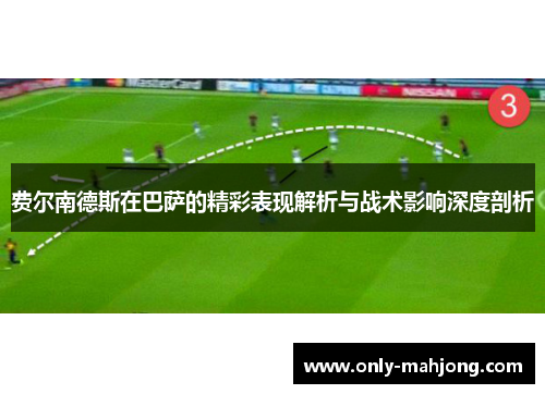 费尔南德斯在巴萨的精彩表现解析与战术影响深度剖析