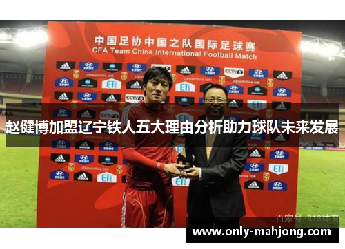 赵健博加盟辽宁铁人五大理由分析助力球队未来发展